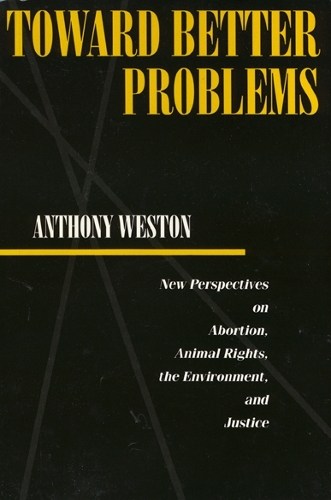 Бумажная книга «Toward Better Problems: New Perspectives on Abortion, Animal Rights, the Environment, and Justice», автор Энтони Уэстон - фото №1