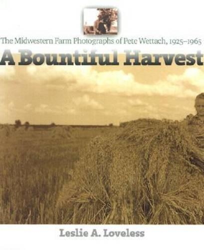 Бумажная книга «A Bountiful Harvest: The Midwestern Farm Photographs of Pete Wettach, 1925-1965», автор Лесли А. Лавлесс - фото №1