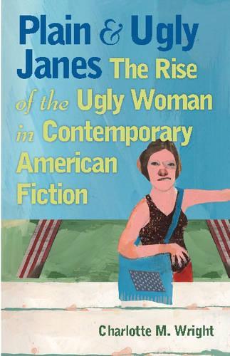 Бумажная книга «Plain and Ugly Janes: The Rise of the Ugly Woman in Contemporary American Fiction», автор Шарлотта М. Райт - фото №1