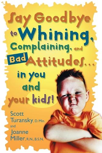 Бумажная книга «Say Goodbye to Whining: Say Goodbye to Whining: Complaining and Bad Attitudes...In you and your Kids!», авторов Джоанн Миллер, Скотт Турански - фото №1
