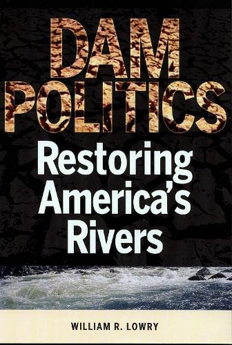 Бумажная книга «Dam Politics: Restoring America's Rivers», автор Уильям Р. Лоури - фото №1