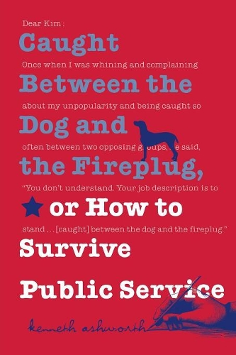 Бумажная книга «Caught Between the Dog and the Fireplug, or How to Survive Public Service», автор Кеннет Эшворт - фото №1
