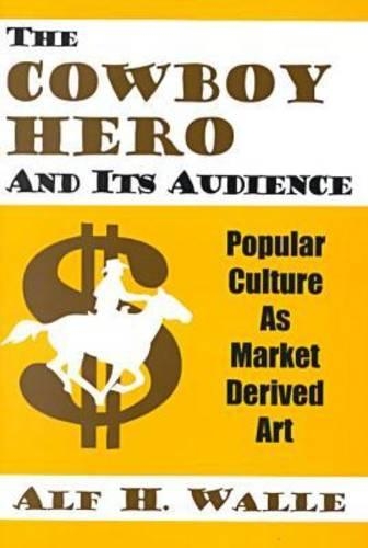 Бумажная книга «The Cowboy Hero and Its Audience: Popular Culture as Market Derived Art», автор Альф Х. Уолле - фото №1