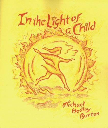 Бумажная книга «In Light of the Child: A Journey Through the 52 Weeks of the Year in Both Hemispheres for Children and for the Child in Each Human Being», автор Майкл Хедли Бертон - фото №1