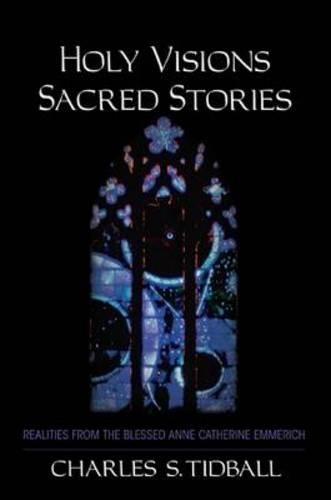 Бумажная книга «Holy Visions, Sacred Stories: Realities from the Blessed Anne Catherine Emmerich», автор Чарльз С. Тидболл - фото №1