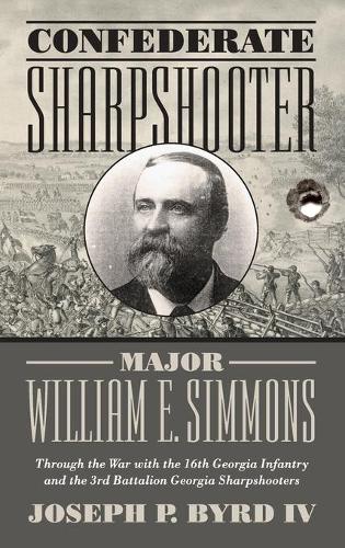 Бумажная книга «Confederate Sharpshooter Major William E. Simmons: Through the War with the 16th Georgia Infantry  and 3rd Battalion Georgia Sharpshooters», автор Джозеф П. Берд IV - фото №1