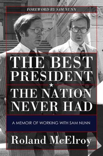 Бумажная книга «The Best President the Nation Never Had: A Memoir of Working with Sam Nunn», автор Роланд Макилрой - фото №1