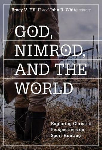 Бумажная книга «God, Nimrod, and the World: Exploring Christian Perspectives on Sport Hunting», авторов Брэйси В. Хилл II, Джон Б. Уайт - фото №1