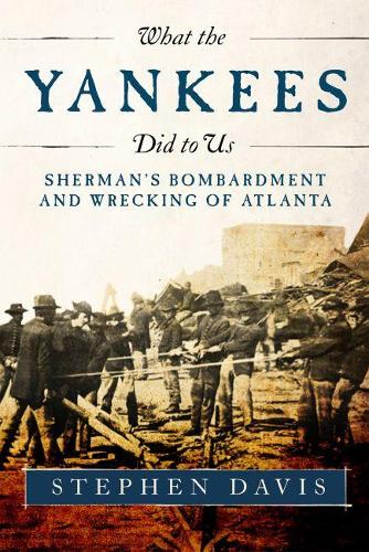 Бумажная книга «What the Yankees Did to Us: Sherman's Bombardment and Wrecking of Atlanta», автор Стивен Дэвис - фото №1