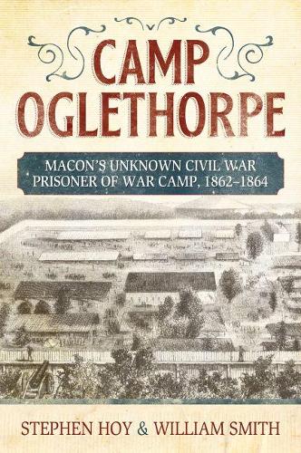 Бумажная книга «Camp Oglethorpe: Macon's Unknown Civil War Prisoner of War Camp, 1862-1864», авторов Стивен Хой, Уильям Смит - фото №1