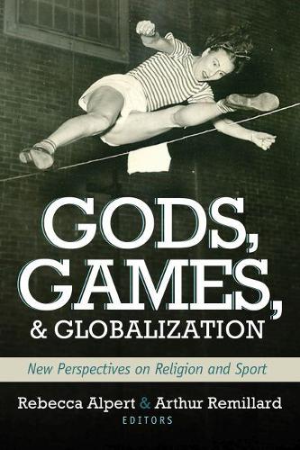 Бумажная книга «Gods, Games, and Globilization: New Perspectives on Religion and Sport», авторов Артур Ремиллард, Ребекка Альперт - фото №1