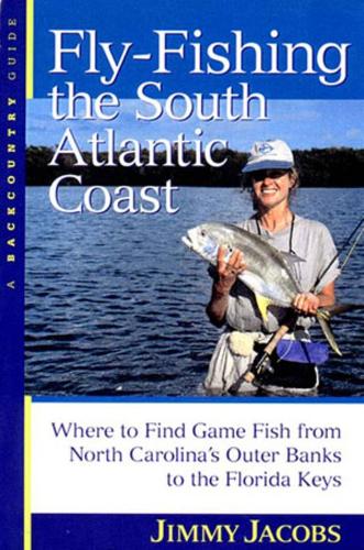 Паперова книга «Fly-Fishing the South Atlantic Coast: Where to Find Game Fish from North Carolina's Outer Banks to the Florida Keys», автор Джиммі Джейкобс - фото №1