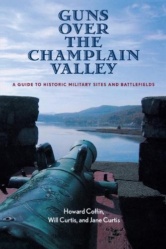 Паперова книга «Guns Over the Champlain Valley: A Guide to Historic Military Sites and Battlefields», авторів Говард Кофін, Джейн Кертіс, Вілл Кертіс - фото №1