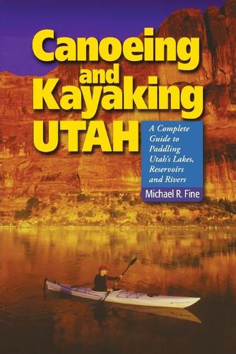 Бумажная книга «Canoeing & Kayaking Utah: A Complete Guide to Paddling Utah's Lakes, Reservoirs & Rivers», автор Майкл Р. Файн - фото №1
