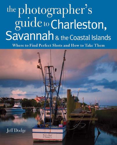 Бумажная книга «Photographing Charleston, Savannah & the Coastal Islands: Where to Find Perfect Shots and How to Take Them», автор Джефф Додж - фото №1