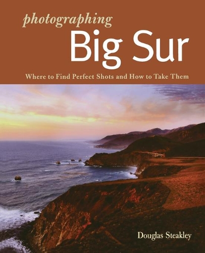 Бумажная книга «Photographing Big Sur: Where to Find Perfect Shots and How to Take Them», автор Дуглас Стейкли - фото №1