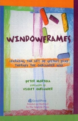 Паперова книга «Windowframes: Learning the Art of Gestalt Play Therapy the Oaklander Way», автор Пітер Мортола - фото №1