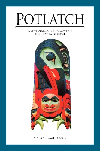 Бумажная книга «Potlatch: Native Ceremony and Myth on the Northwest Coast», автор Мэри Жирадо Бек - фото №1
