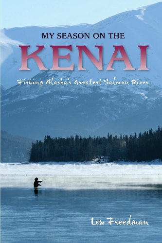 Бумажная книга «My Season on the Kenai: Fishing Alaska's Greatest Salmon River», автор Лью Фридман - фото №1