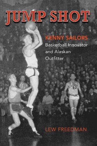 Бумажная книга «Jump Shot: Kenny Sailors: Basketball Innovator and Alaskan Outfitter», автор Лью Фридман - фото №1