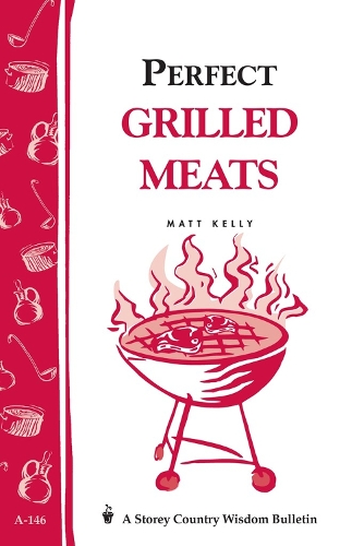 Паперова книга «Perfect Grilled Meats: Storey's Country Wisdom Bulletin A-146», автор Метт Келлі - фото №1