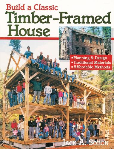 Бумажная книга «Build a Classic Timber-Framed House: Planning & Design/Traditional Materials/Affordable Methods», автор Джек А. Собон - фото №1