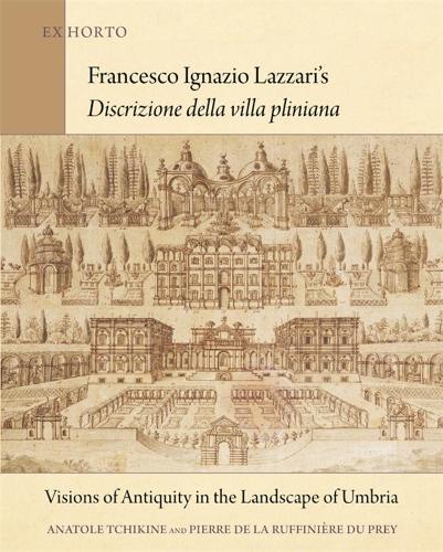 Бумажная книга «Francesco Ignazio Lazzari’s Discrizione della villa pliniana: Visions of Antiquity in the Landscape of Umbria», авторов Анатоль Чикин, Пьер де ла Руффиньер дю Прей - фото №1