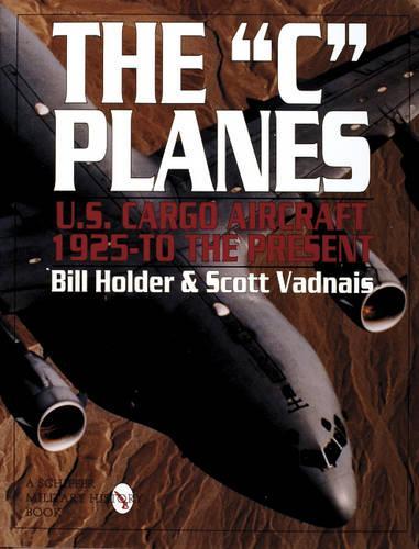 Бумажная книга «The "C" Planes: U.S. Cargo Aircraft from 1925 to the Present», авторов Билл Холдер, Скотт Ваднайс - фото №1
