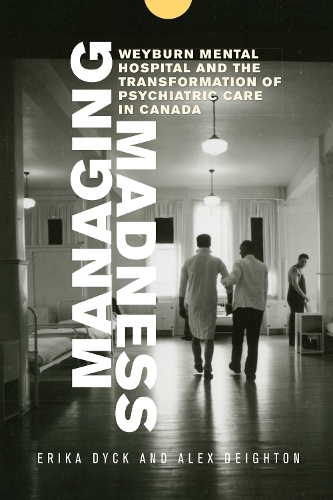 Бумажная книга «Managing Madness: Weyburn Mental Hospital and the Transformation of Psychiatric Care in Canada», авторов Александр Дейтон, Эрика Дик - фото №1