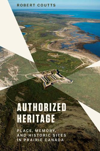 Паперова книга «Authorized Heritage: Place, Memory, and Historic Sites in Prairie Canada», автор Роберт Коуттс - фото №1