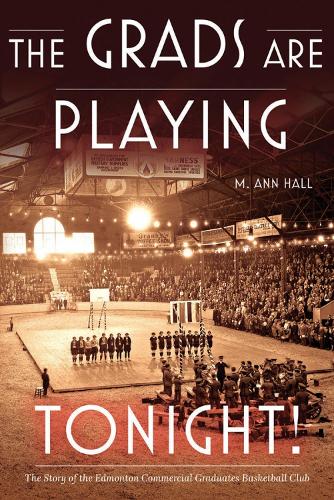 Бумажная книга «The Grads Are Playing Tonight!: The Story of the Edmonton Commercial Graduates Basketball Club», автор M. Энн Холл - фото №1