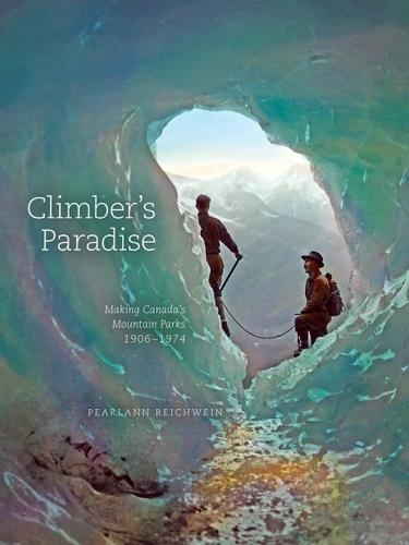 Бумажная книга «Climber's Paradise: Making Canada's Mountain Parks, 1906-1974», автор Перл-Энн Райхвейн - фото №1
