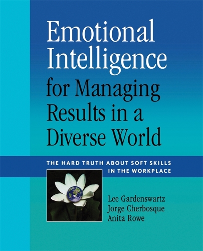 Бумажная книга «Emotional Intelligence for Managing Results in a Diverse World: The Hard Truth About Soft Skills in the Workplace», авторов Анита Роуз, Хорхе Чербоске, Ли Гарденсварц - фото №1
