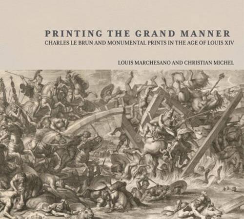Бумажная книга «Printing the Grant Manner – Charles Le Brun and Monumental Prints in the Age of Louis XIV», автор Маркезано - фото №1