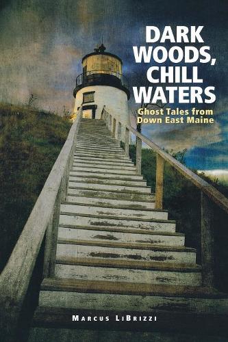 Бумажная книга «Dark Woods, Chill Waters: Ghost Tales from Down East Maine», автор Маркус ЛиБрицци - фото №1
