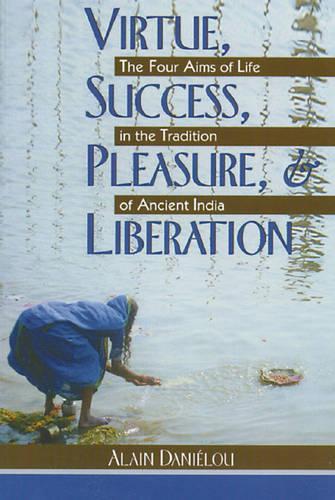 Бумажная книга «Virtue, Success, Pleasure and Liberation: Four Aims of Life in the Tradition of Ancient India», автор Ален Даниэлу - фото №1