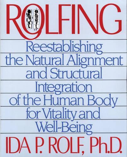 Бумажная книга «Rolfing: Reestablishing the Natural Alignment and Structural Integration of the Human Body for Vitality and Well-Being», автор Ида П. Рольф - фото №1