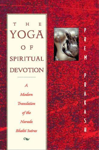 Бумажная книга «The Yoga of Spiritual Devotion: A Modern Translation of the Narada Bhakti Sutras», автор Прем Пракаш - фото №1