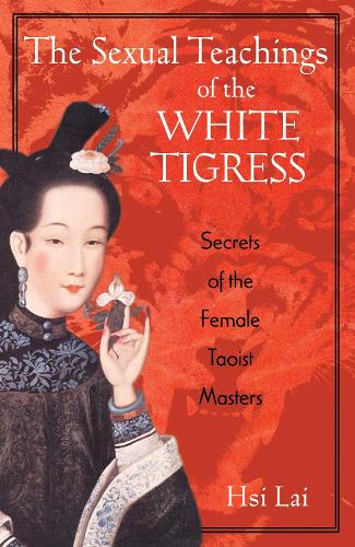 Паперова книга «The Sexual Teachings of the White Tigress: Secrets of the Female Taoist Masters», автор Хсі Лай - фото №1