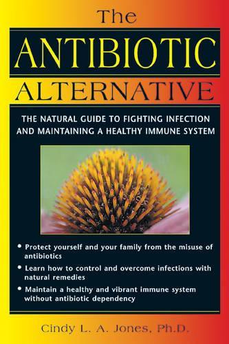 Паперова книга «The Antibiotic Alternative: The Natural Guide to Fighting Infection and Maintaining a Healthy Immune System», автор Сінді Л.А. Джонс - фото №1