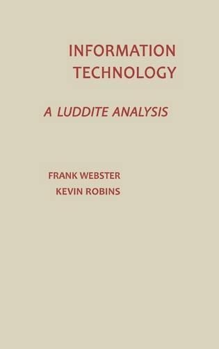 Паперова книга «Information Technology: A Luddite Analysis», авторів Френк Вебстер, Кевін Робінс - фото №1