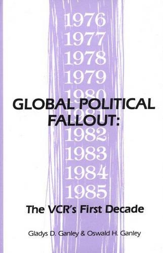Бумажная книга «Global Political Fallout: The VCR's First Decade», авторов Глэдис Д. Гэнли, Освальд Х. Гэнли - фото №1