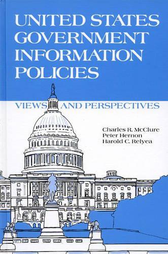Бумажная книга «United States Government Information Policies: Views and Perspectives», авторов Чарльз Р. Макклюр, Гарольд К. Релиа, Питер Хернон - фото №1