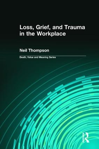 Бумажная книга «Loss, Grief, and Trauma in the Workplace», авторов Дейл Лунд, Нил Томпсон - фото №1