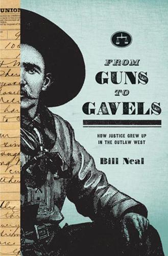 Бумажная книга «From Guns to Gavels: How Justice Grew Up in the Outlaw West», автор Билл Нил - фото №1