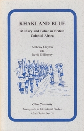 Бумажная книга «Khaki and Blue: Military and Police in British Colonial Africa», авторов Энтони Клейтон, Дэвид Киллингрей - фото №1