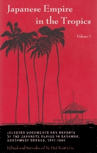 Паперова книга «Japanese Empire in the Tropics: Selected Documents and Reports of the Japanese Period in Sarawak, Northwest Borneo, 1941–1945», автор Уі Кіт Джин - фото №1