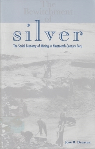 Бумажная книга «The Bewitchment of Silver: The Social Economy of Mining in Nineteenth-Century Peru», автор Хосе Р. Деустуа - фото №1