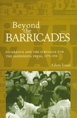 Бумажная книга «Beyond the Barricades: Nicaragua and the Struggle for the Sandinista Press, 1979–1998», автор Адам Джонс - фото №1