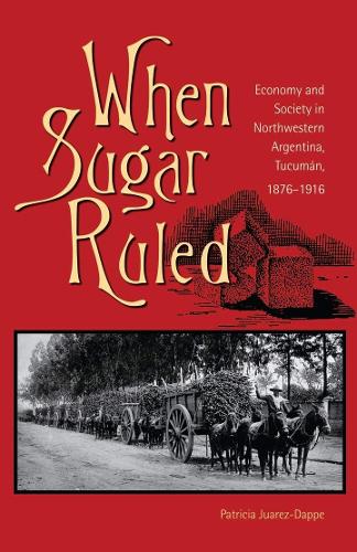 Бумажная книга «When Sugar Ruled: Economy and Society in Northwestern Argentina, Tucumán, 1876–1916», автор Патриция Хуарес-Даппе - фото №1